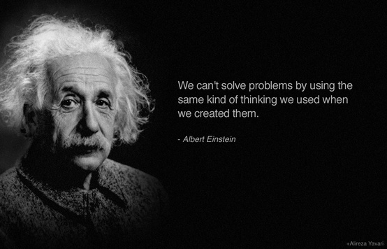 We can't solve problems by using the same kind of thinking we used when we created them.